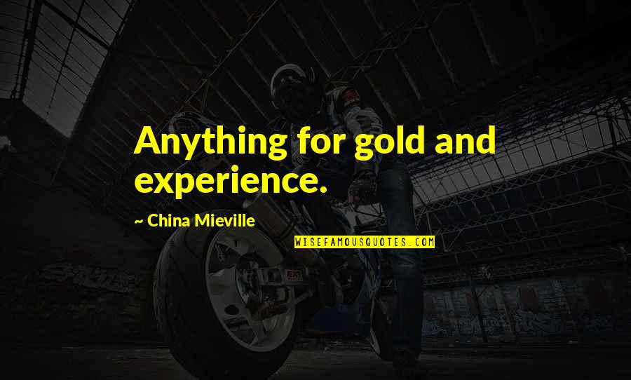 Wanting To Make Someone Happy Quotes By China Mieville: Anything for gold and experience.
