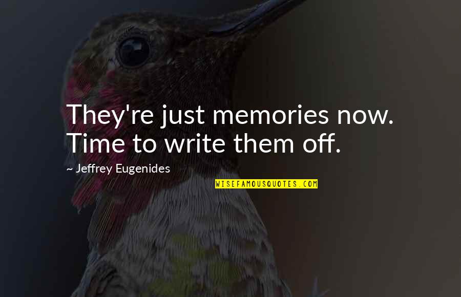 Wanting To Make Someone Happy Quotes By Jeffrey Eugenides: They're just memories now. Time to write them