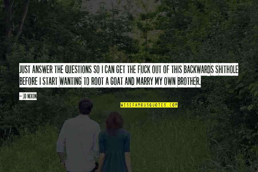 Wanting To Marry You Quotes By JD Nixon: Just answer the questions so I can get Wanting To Marry You Quotes By JD Nixon: Just answer the questions so I can get