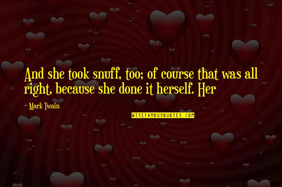 Wanting To Marry You Quotes By Mark Twain: And she took snuff, too; of course that Wanting To Marry You Quotes By Mark Twain: And she took snuff, too; of course that