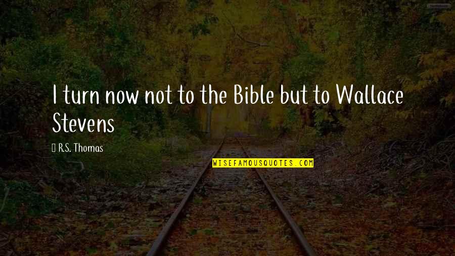 Wanting To Pack Up And Leave Quotes By R.S. Thomas: I turn now not to the Bible but