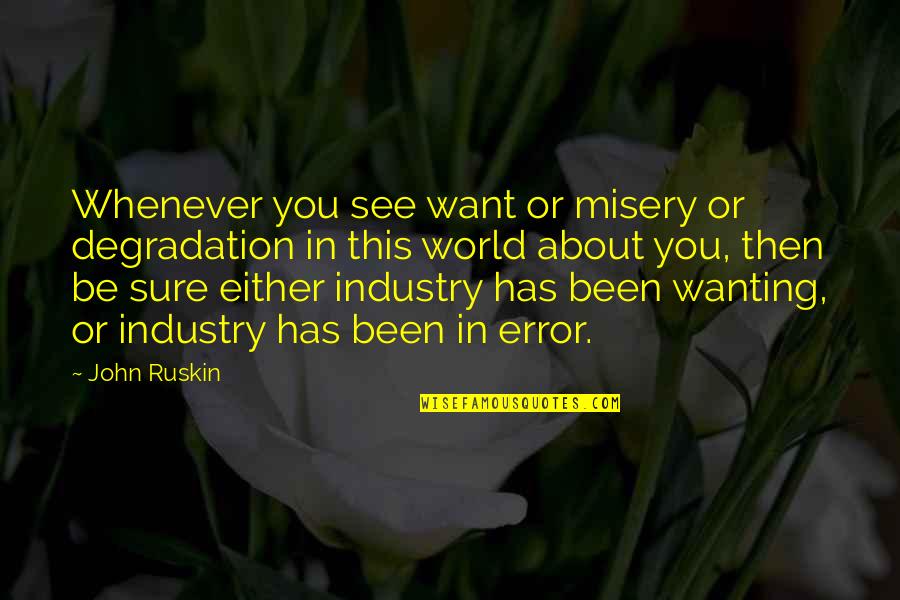 Wanting To See The World Quotes By John Ruskin: Whenever you see want or misery or degradation