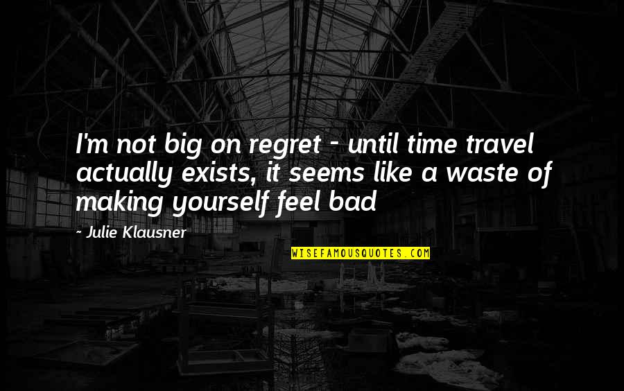 Wanting To Settle Down With Someone Quotes By Julie Klausner: I'm not big on regret - until time