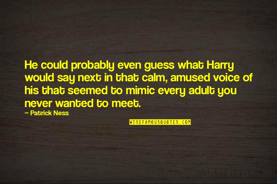 Wanting To Speak Your Mind Quotes By Patrick Ness: He could probably even guess what Harry would