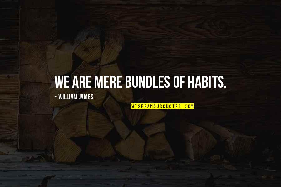 Wanting To Speak Your Mind Quotes By William James: We are mere bundles of habits.