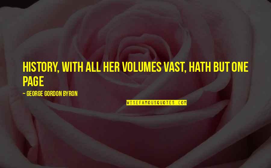 Wanting To Spend The Rest Of Your Life With Someone Quotes By George Gordon Byron: History, with all her volumes vast, hath but