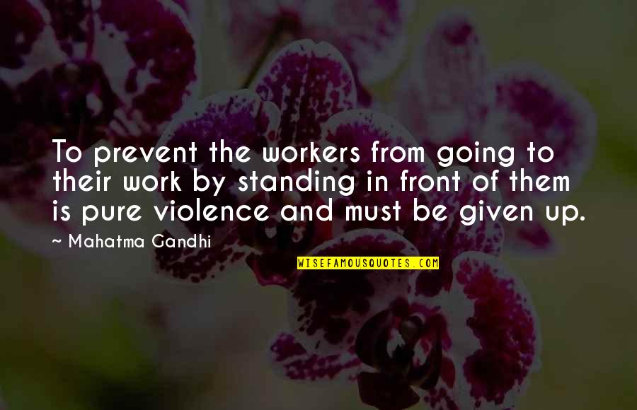 Wanting To Spend The Rest Of Your Life With Someone Quotes By Mahatma Gandhi: To prevent the workers from going to their