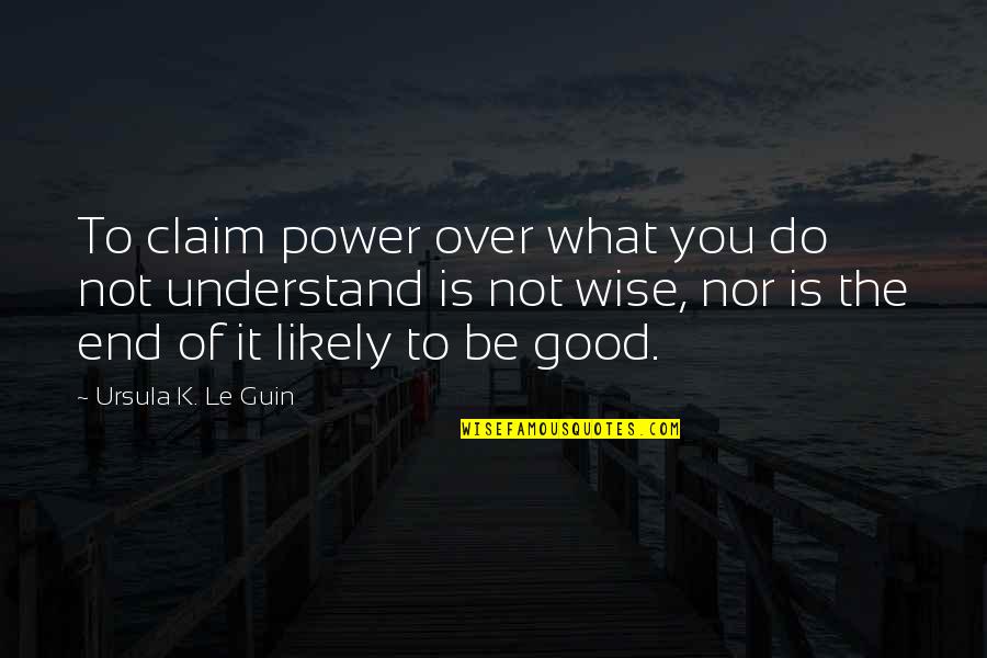 Wanting To Spend The Rest Of Your Life With Someone Quotes By Ursula K. Le Guin: To claim power over what you do not