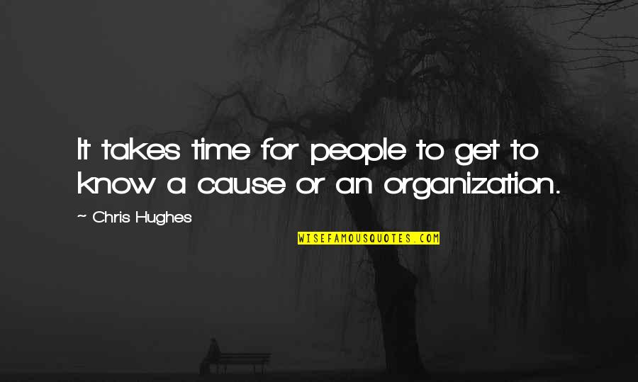 Wanting To Spend Time With Someone You Love Quotes By Chris Hughes: It takes time for people to get to