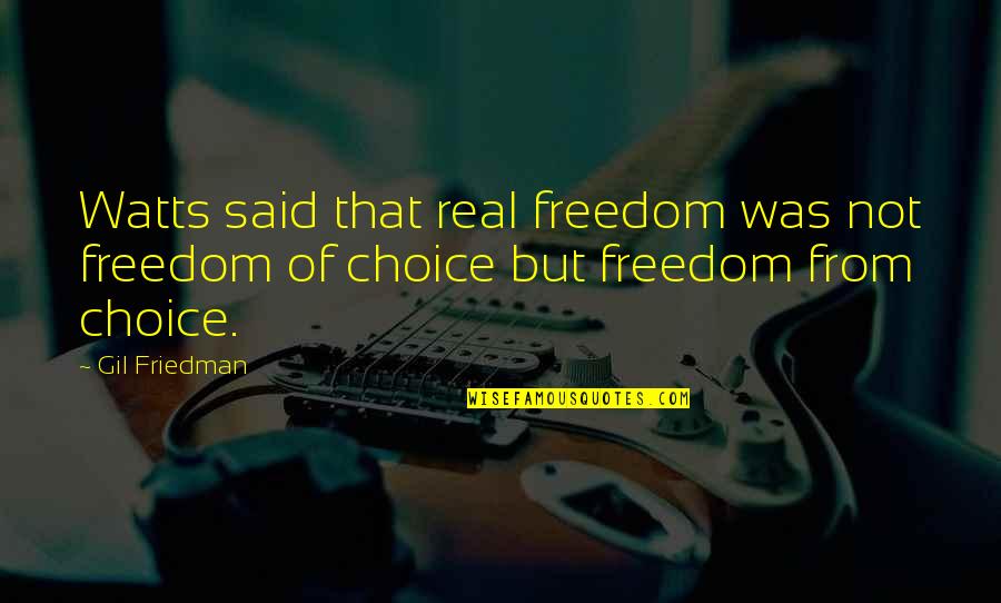 Wanting To Start A Family Quotes By Gil Friedman: Watts said that real freedom was not freedom