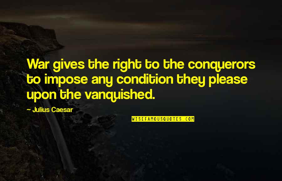 Wanting To Start A Family Quotes By Julius Caesar: War gives the right to the conquerors to