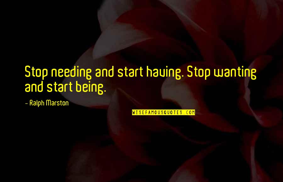 Wanting To Start Over Quotes By Ralph Marston: Stop needing and start having. Stop wanting and