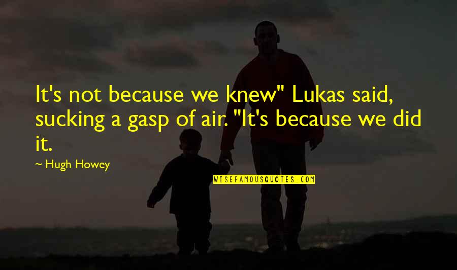 Wanting To Stay With Someone Quotes By Hugh Howey: It's not because we knew" Lukas said, sucking