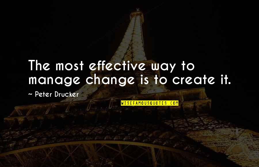 Wanting To Stay With Someone Quotes By Peter Drucker: The most effective way to manage change is