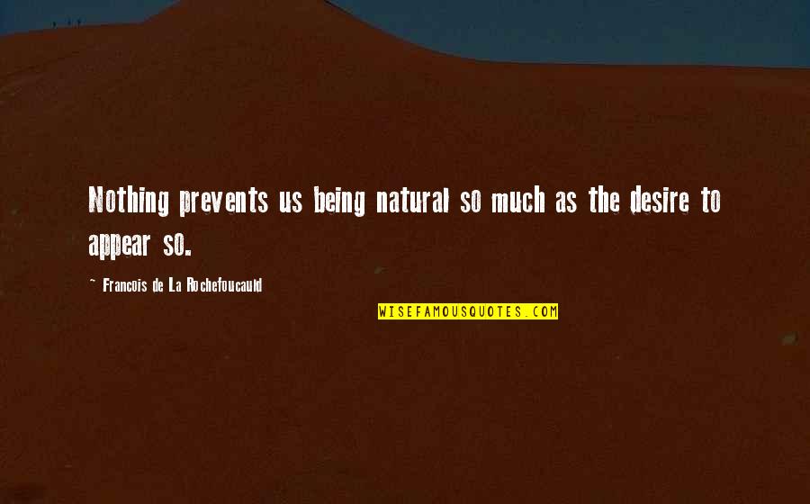 Wanting To Stay Young Quotes By Francois De La Rochefoucauld: Nothing prevents us being natural so much as