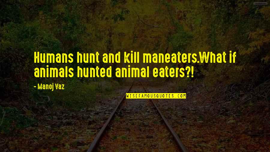 Wanting To Stay Young Quotes By Manoj Vaz: Humans hunt and kill maneaters.What if animals hunted
