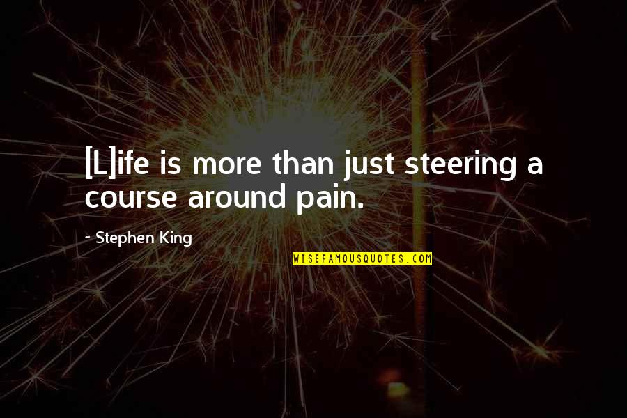 Wanting To Stop Loving Someone Quotes By Stephen King: [L]ife is more than just steering a course