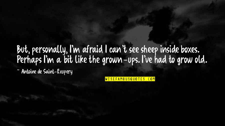 Wanting To Talk To Someone But Can't Quotes By Antoine De Saint-Exupery: But, personally, I'm afraid I can't see sheep