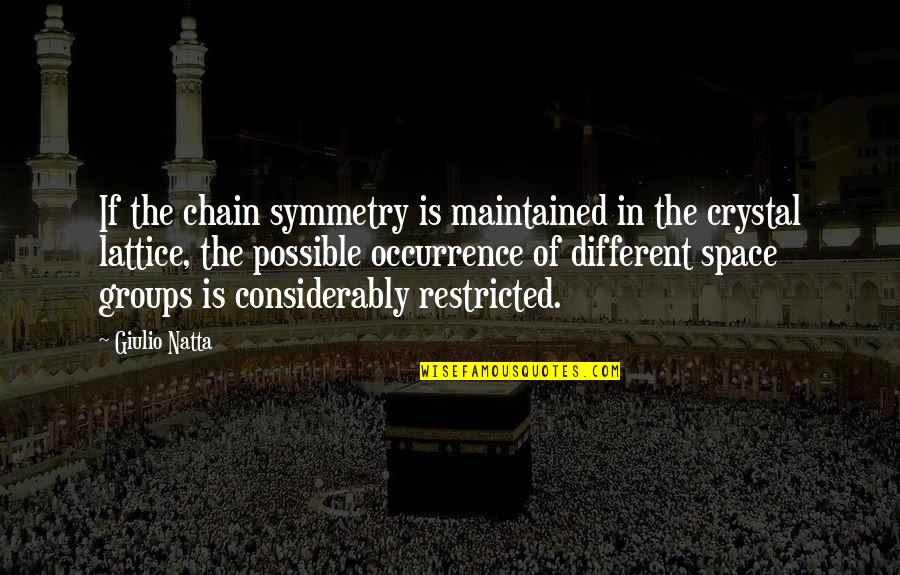 Wanting To Tell Someone Something Quotes By Giulio Natta: If the chain symmetry is maintained in the