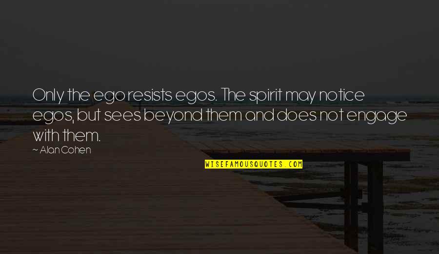 Wanting To Tell Someone You Like Them Quotes By Alan Cohen: Only the ego resists egos. The spirit may