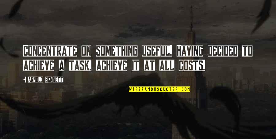 Wanting To Trust You Quotes By Arnold Bennett: Concentrate on something useful. Having decided to achieve