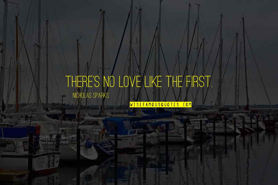 Wanting To Trust You Quotes By Nicholas Sparks: There's no love like the first.
