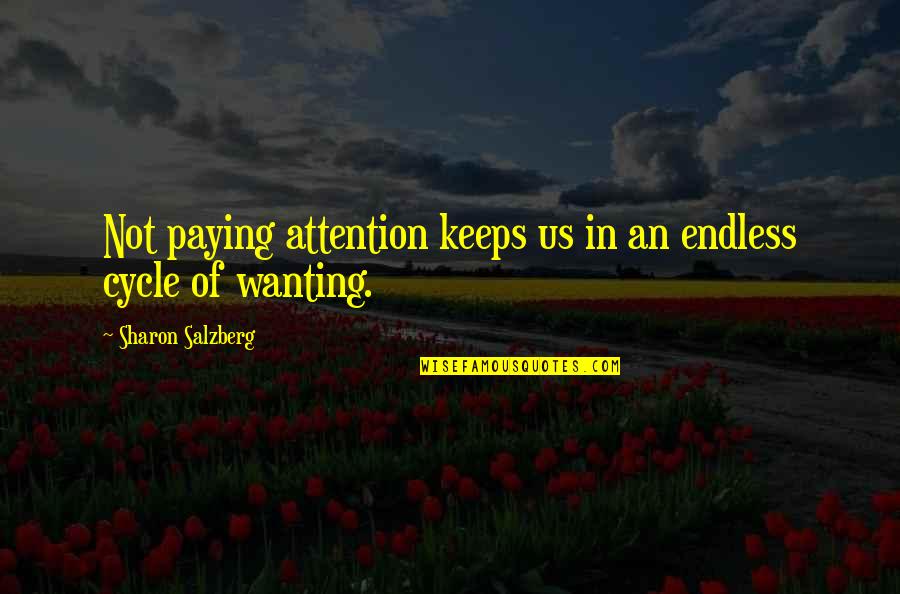 Wanting Too Much Attention Quotes By Sharon Salzberg: Not paying attention keeps us in an endless