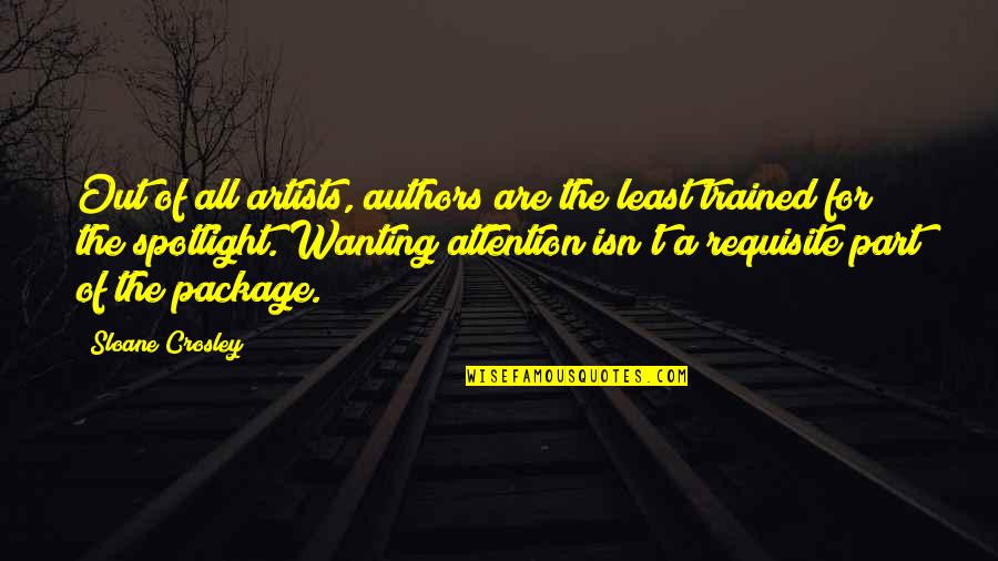 Wanting Too Much Attention Quotes By Sloane Crosley: Out of all artists, authors are the least