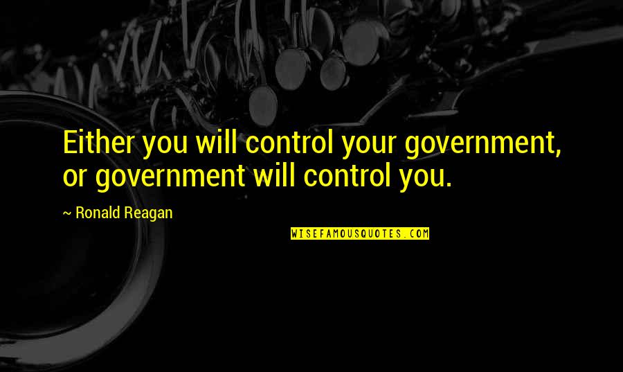 Wanting Ur Ex Back Quotes By Ronald Reagan: Either you will control your government, or government