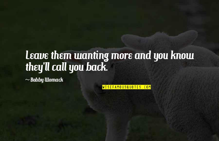 Wanting You Back Quotes By Bobby Womack: Leave them wanting more and you know they'll