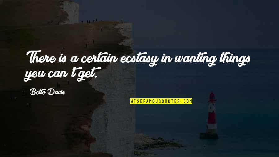 Wanting You Quotes By Bette Davis: There is a certain ecstasy in wanting things