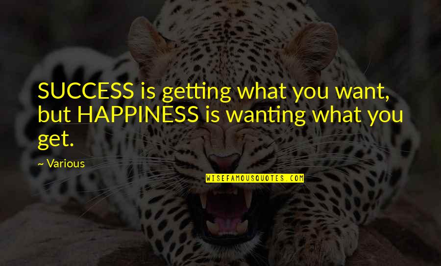 Wanting You Quotes By Various: SUCCESS is getting what you want, but HAPPINESS