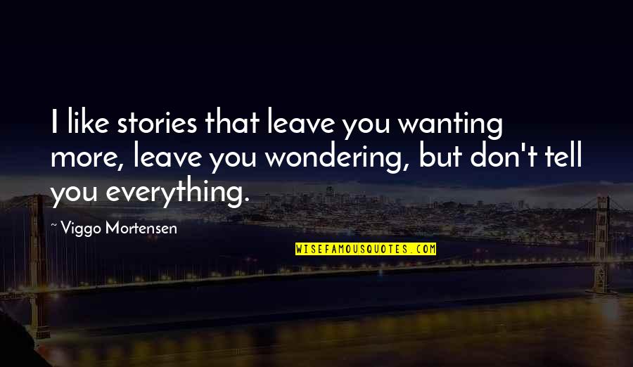 Wanting You Quotes By Viggo Mortensen: I like stories that leave you wanting more,
