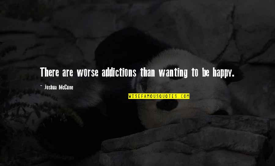 Wanting You To Be Happy Quotes By Joshua McCune: There are worse addictions than wanting to be