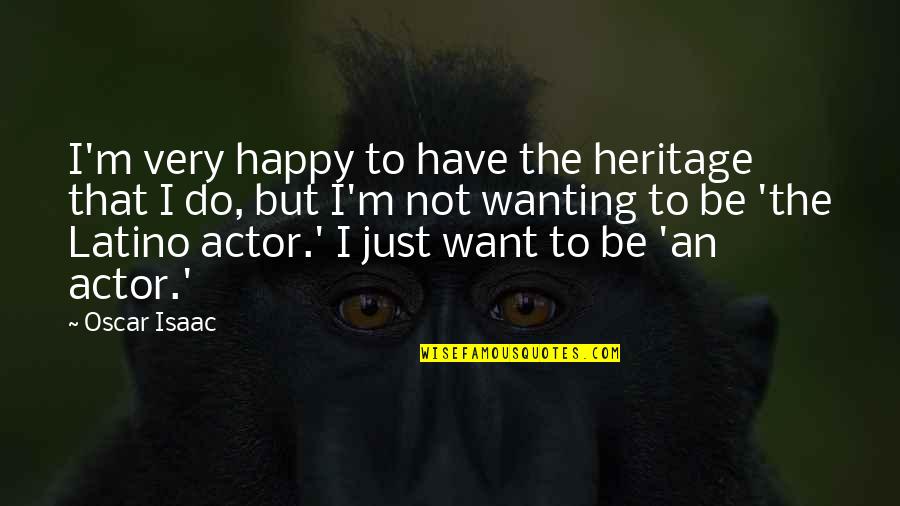 Wanting You To Be Happy Quotes By Oscar Isaac: I'm very happy to have the heritage that