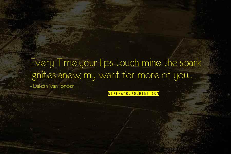 Wanting You To Be Mine Quotes By Daleen Van Tonder: Every Time your lips touch mine the spark Wanting You To Be Mine Quotes By Daleen Van Tonder: Every Time your lips touch mine the spark