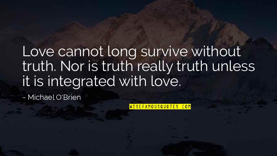 Wanting You To Be Mine Quotes By Michael O'Brien: Love cannot long survive without truth. Nor is