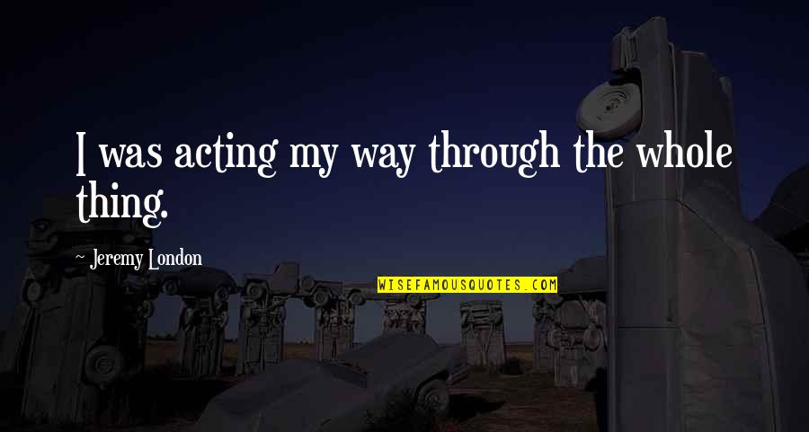 Wanting Your Attention Quotes By Jeremy London: I was acting my way through the whole