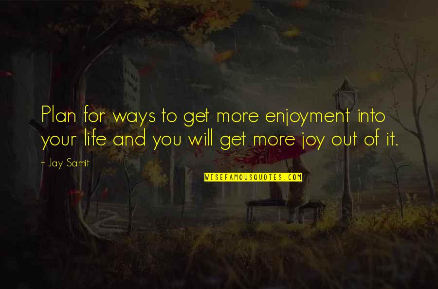Wanting Your Best Friend Quotes By Jay Samit: Plan for ways to get more enjoyment into