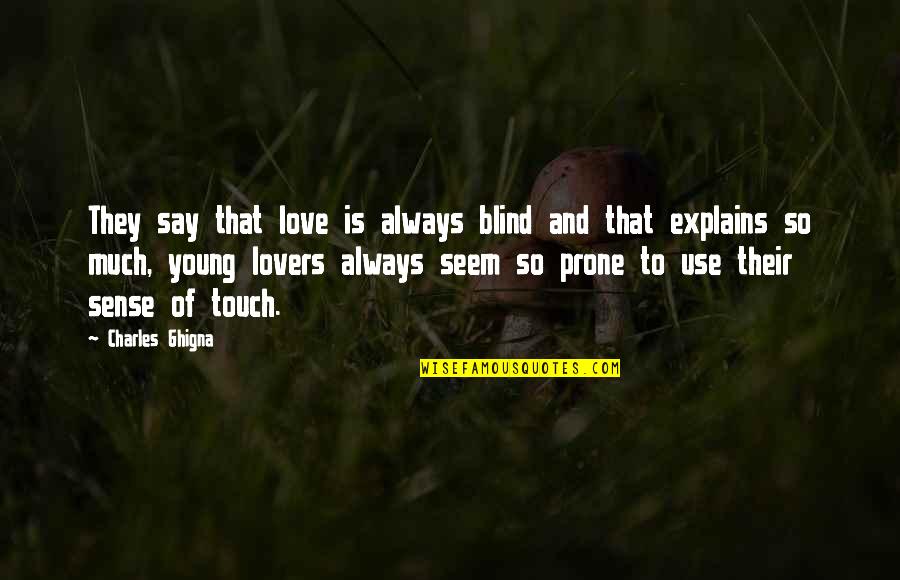 Wanting Your Boyfriend Quotes By Charles Ghigna: They say that love is always blind and Wanting Your Boyfriend Quotes By Charles Ghigna: They say that love is always blind and
