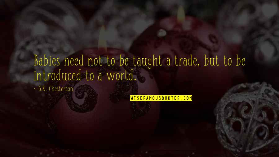 Wanting Your Boyfriend Quotes By G.K. Chesterton: Babies need not to be taught a trade,