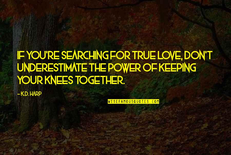 Wanting Your Crush Likes You Quotes By K.D. Harp: If you're searching for true love, don't underestimate Wanting Your Crush Likes You Quotes By K.D. Harp: If you're searching for true love, don't underestimate