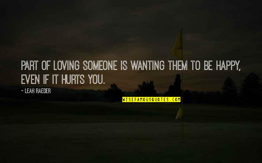 Wanting Your Ex To Be Happy Quotes By Leah Raeder: Part of loving someone is wanting them to