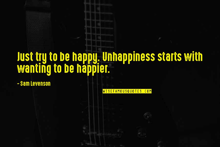 Wanting Your Ex To Be Happy Quotes By Sam Levenson: Just try to be happy. Unhappiness starts with