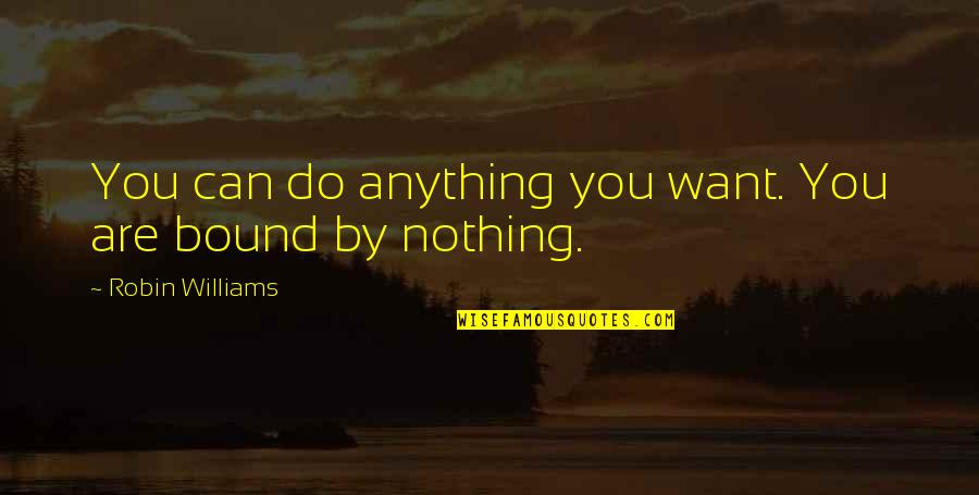 Wanting Your Life Back Quotes By Robin Williams: You can do anything you want. You are