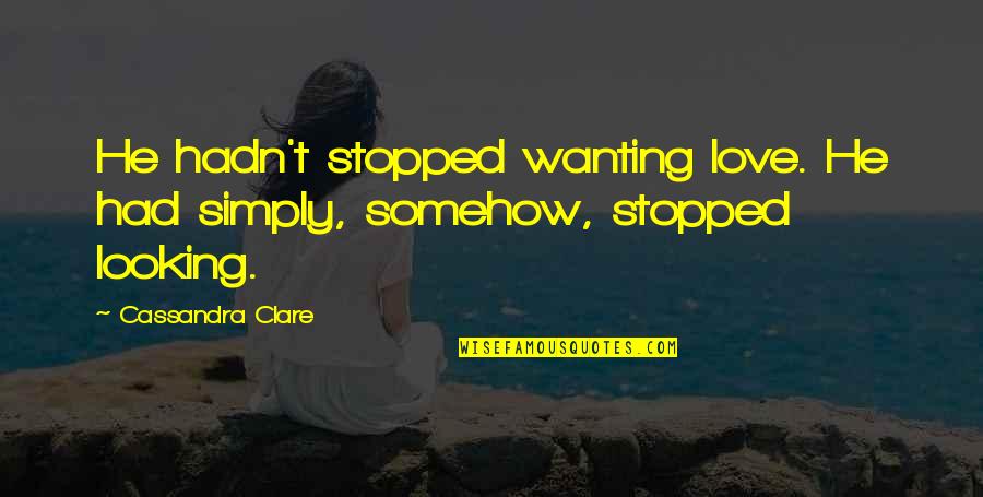 Wanting Your Love Quotes By Cassandra Clare: He hadn't stopped wanting love. He had simply,