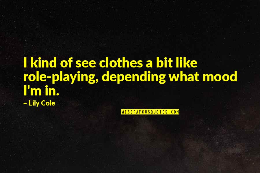 Wanting Your Old Life Back Quotes By Lily Cole: I kind of see clothes a bit like