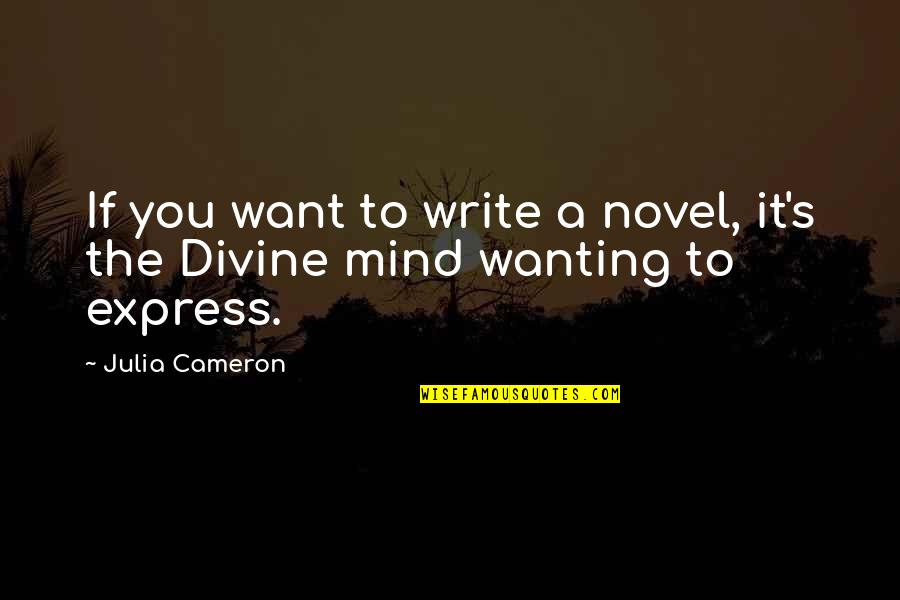 Wanting's Quotes By Julia Cameron: If you want to write a novel, it's
