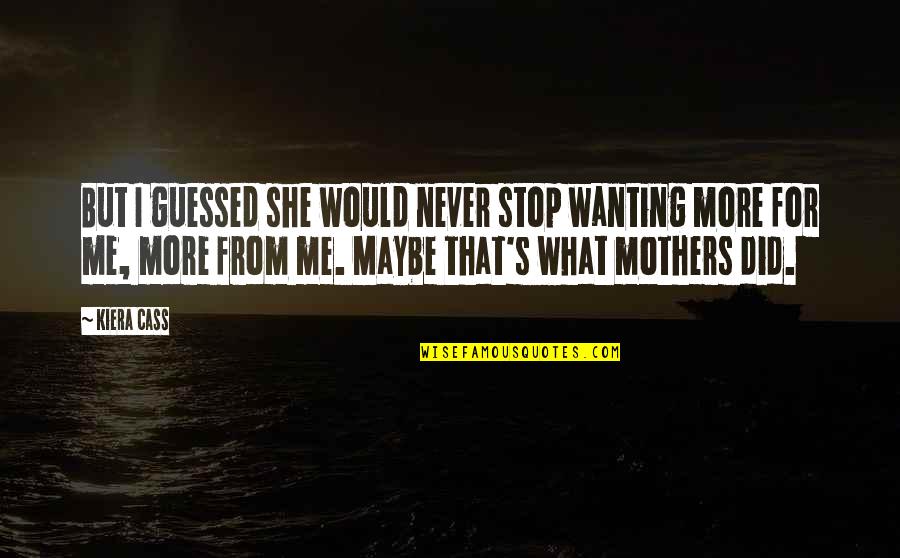 Wanting's Quotes By Kiera Cass: But I guessed she would never stop wanting