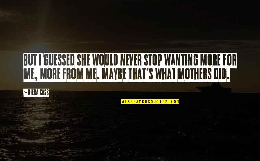 Wanting's Quotes By Kiera Cass: But I guessed she would never stop wanting Wanting's Quotes By Kiera Cass: But I guessed she would never stop wanting